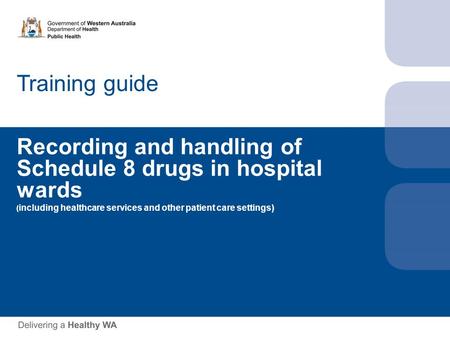 Training guide Recording and handling of Schedule 8 drugs in hospital wards ( including healthcare services and other patient care settings)