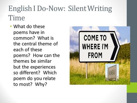 English I Do-Now: Silent Writing Time What do these poems have in common? What is the central theme of each of these poems? How can the themes be similar.