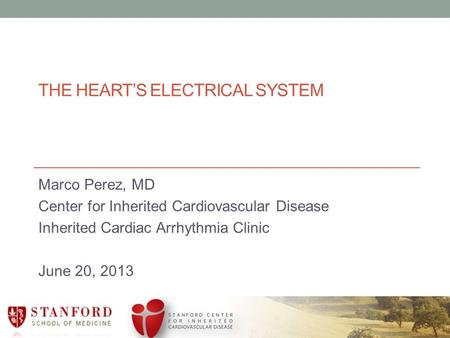 THE HEART’S ELECTRICAL SYSTEM Marco Perez, MD Center for Inherited Cardiovascular Disease Inherited Cardiac Arrhythmia Clinic June 20, 2013.