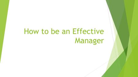 How to be an Effective Manager. Expected Behaviors from Effective Managers  Set the example  Walk the walk and talk the talk/ Knowledgeable of topic.