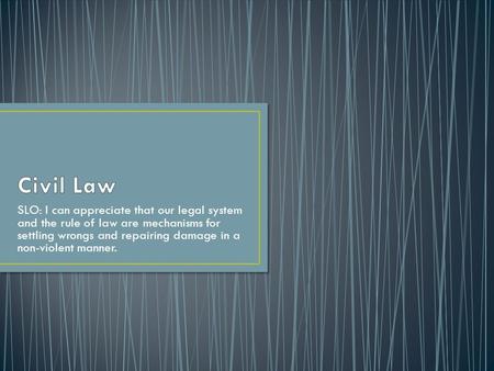 SLO: I can appreciate that our legal system and the rule of law are mechanisms for settling wrongs and repairing damage in a non-violent manner.