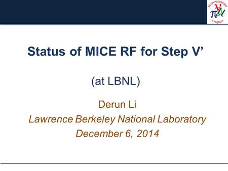 Status of MICE RF for Step V’ (at LBNL) Derun Li Lawrence Berkeley National Laboratory December 6, 2014.