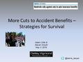 More Cuts to Accident Benefits – Strategies for Survival Adam Little & Steven Smyth May 3,