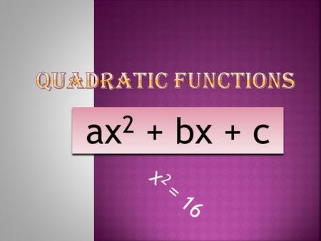 x 2 = 16 ax 2 + bx + c The parabola is used to make lights that have a focused beam as those used in motor vehicles. It is also used in parabolic.