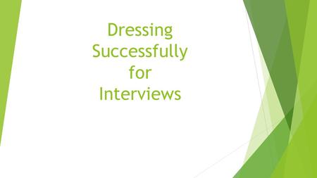 Dressing Successfully for Interviews. Hints for Dressing Successfully  Make sure you have:  Clean and polished conservative dress shoes  Well-groomed.