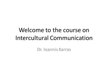 Welcome to the course on Intercultural Communication Dr. Ioannis Karras.