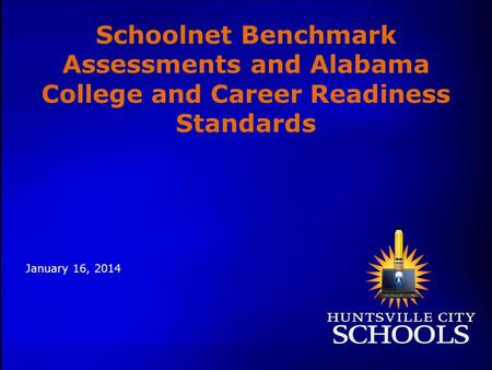 Schoolnet Benchmark Assessments and Alabama College and Career Readiness Standards January 16, 2014.