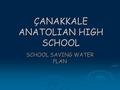 ÇANAKKALE ANATOLIAN HIGH SCHOOL SCHOOL SAVING WATER PLAN.