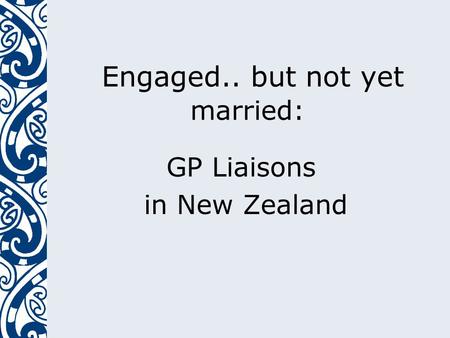 Engaged.. but not yet married: GP Liaisons in New Zealand.