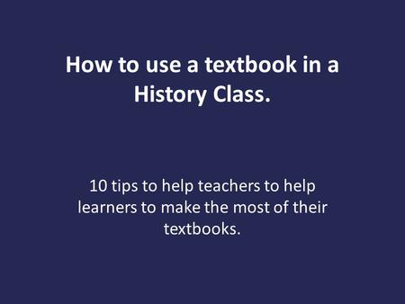 How to use a textbook in a History Class. 10 tips to help teachers to help learners to make the most of their textbooks.