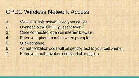 CPCC Wireless Network Access 1. View available networks on your device. 2. Connect to the CPCC guest network. 3. Once connected, open an internet browser.