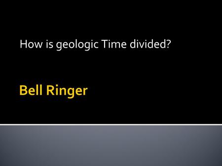 How is geologic Time divided?.  I can distinguish the different geologic time periods.