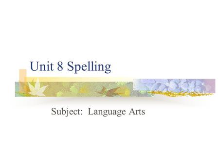 Unit 8 Spelling Subject: Language Arts Words that mean “words”: Words that have opposite meanings; Hot is the antonym of cold. Words that have nearly.