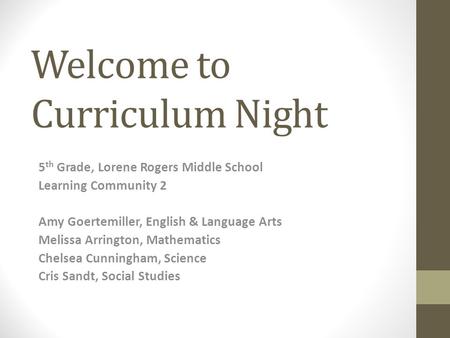 Welcome to Curriculum Night 5 th Grade, Lorene Rogers Middle School Learning Community 2 Amy Goertemiller, English & Language Arts Melissa Arrington, Mathematics.