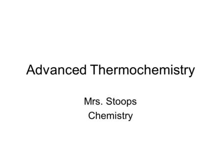 Advanced Thermochemistry Mrs. Stoops Chemistry. Chapter Problems Ch 19 p742: 16, 20, 28, 34, 38, 40, 46, 52, 56, 58, 75, 93.