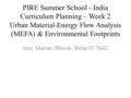 PIRE Summer School - India Curriculum Planning – Week 2 Urban Material-Energy Flow Analysis (MEFA) & Environmental Footprints Anu, Marian, Bhavik, Brian.