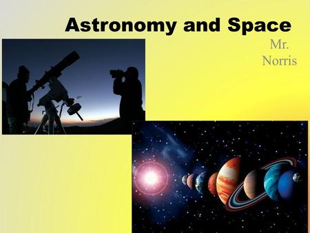 Astronomy and Space Mr. Norris. DAY 1 Objective Objective – I can explain how the universe formed and the laws governing it.