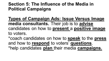 Section 5: The Influence of the Media in Political Campaigns Types of Campaign Ads: Issue Versus Image media consultants. Their job is to advise candidates.