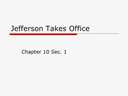 Jefferson Takes Office Chapter 10 Sec. 1. The Election of 1800  The election of 1800 was a very nasty election.  The Federalists and Democratic Republicans.