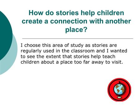 How do stories help children create a connection with another place? I choose this area of study as stories are regularly used in the classroom and I wanted.