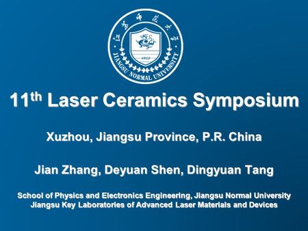 11 th Laser Ceramics Symposium Xuzhou, Jiangsu Province, P.R. China Jian Zhang, Deyuan Shen, Dingyuan Tang School of Physics and Electronics Engineering,