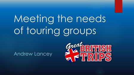 Meeting the needs of touring groups Andrew Lancey.