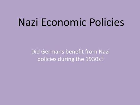 Nazi Economic Policies Did Germans benefit from Nazi policies during the 1930s?