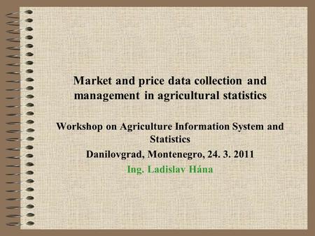 Market and price data collection and management in agricultural statistics Workshop on Agriculture Information System and Statistics Danilovgrad, Montenegro,