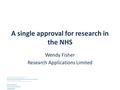 A single approval for research in the NHS Wendy Fisher Research Applications Limited.