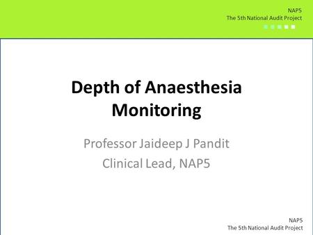 NAP5 The 5th National Audit Project ■ ■ ■ ■ ■ NAP5 The 5th National Audit Project ■ ■ ■ ■ ■ NAP5 The 5th National Audit Project ■ ■ ■ ■ ■ Depth of Anaesthesia.