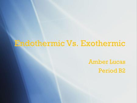 Endothermic Vs. Exothermic Amber Lucas Period B2 Amber Lucas Period B2.