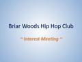 Briar Woods Hip Hop Club ~ Interest Meeting ~. ABOUT THE CLUB Its for: Dancers of style + those interested in dance No prior dance experience is required.