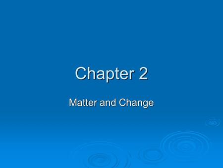 Chapter 2 Matter and Change. What is matter?  Matter is defined as anything that has mass and takes up space. atoms- smallest unit of an element that.