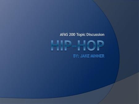 AFAS 200 Topic Discussion. Origins  Hip-Hop was originated in the South Bronx region of New York City  Hip= Current/Now  Hop= Hopping movement of dance.