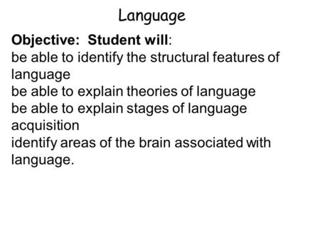 Language Objective: Student will: be able to identify the structural features of language be able to explain theories of language be able to explain stages.