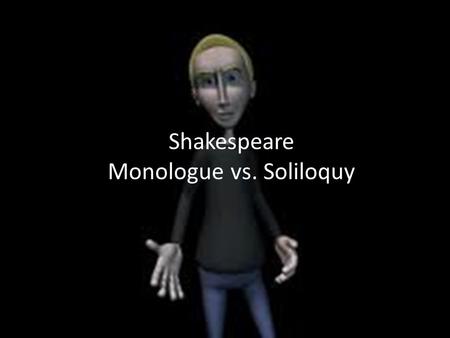 Shakespeare Monologue vs. Soliloquy. What are the differences between monologues, soliloquies and asides?