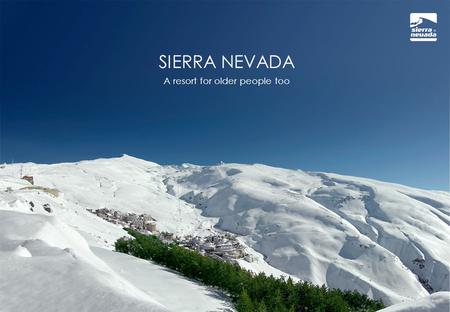 SIERRA NEVADA A resort for older people too. Europe's southernmost ski resort 30 kilometres from the city of Granada 47 km from Granada airport 140 km.