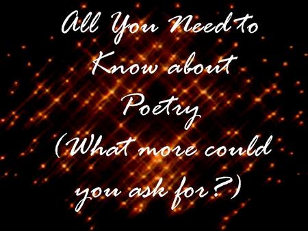 All You Need to Know about Poetry (What more could you ask for?)