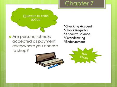 Key Terms Chapter 7  Are personal checks accepted as payment everywhere you choose to shop? *Checking Account *Check Register *Account Balance *Overdrawing.