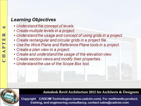 Learning Objectives Understand the concept of levels. Create multiple levels in a project. Understand the usage and concept of using grids in a project.