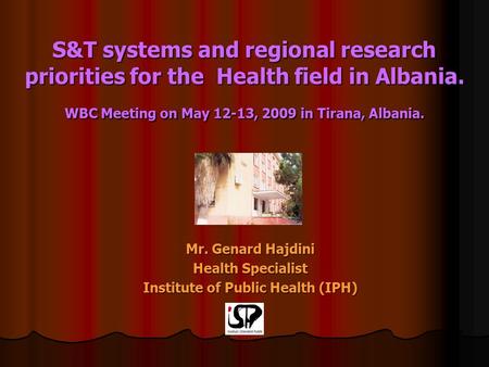 S&T systems and regional research priorities for the Health field in Albania. WBC Meeting on May 12-13, 2009 in Tirana, Albania. Mr. Genard Hajdini Health.