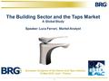 1 The Building Sector and the Taps Market A Global Study Speaker: Luca Ferrari, Market Analyst European Congress of the Valves and Taps Industry 19 May.