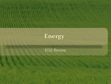 Energy EOG Review. Law of Conservation of Energy  Energy can not be created nor destroyed it may appear to be lost, but it is released as heat.