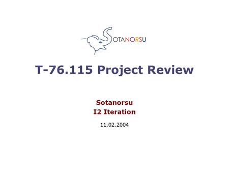 T-76.115 Project Review Sotanorsu I2 Iteration 11.02.2004.