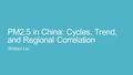 PM2.5 in China: Cycles, Trend, and Regional Correlation Shitian Liu.