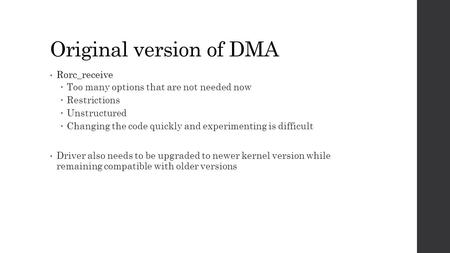 Original version of DMA Rorc_receive  Too many options that are not needed now  Restrictions  Unstructured  Changing the code quickly and experimenting.