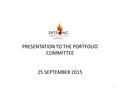 PRESENTATION TO THE PORTFOLIO COMMITTEE 25 SEPTEMBER 2015 1.