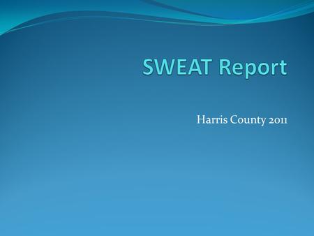 Harris County 2011. What is SWEAT S – Security W – Water E – Energy A – Accessibility T - Telecommunications.