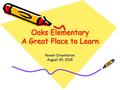 Oaks Elementary A Great Place to Learn Parent Orientation August 20, 2015.