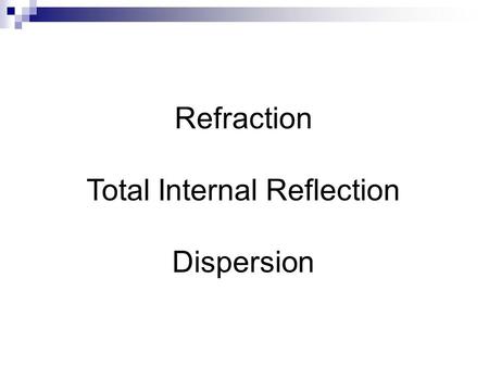 Refraction Total Internal Reflection Dispersion. Activity: Watching a filling bucket 1.Place a bucket on the floor and put an object in the centre of.